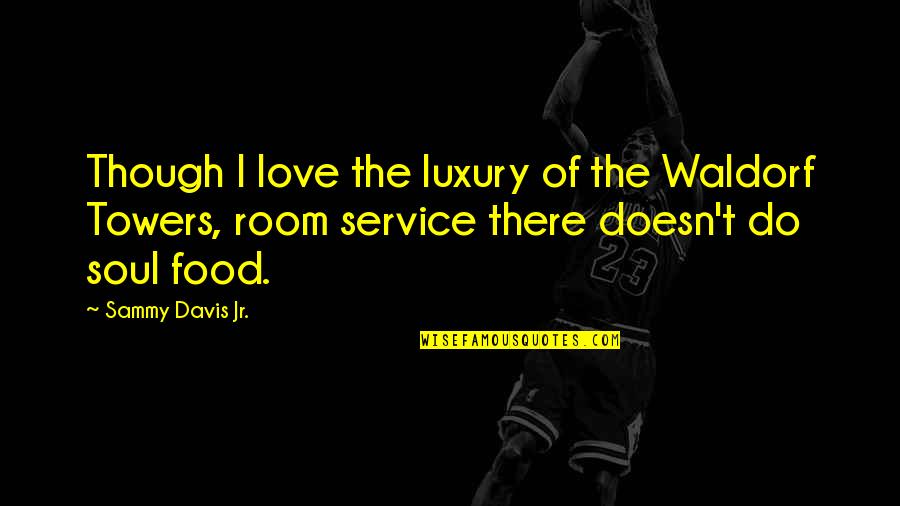 Sammy's Quotes By Sammy Davis Jr.: Though I love the luxury of the Waldorf