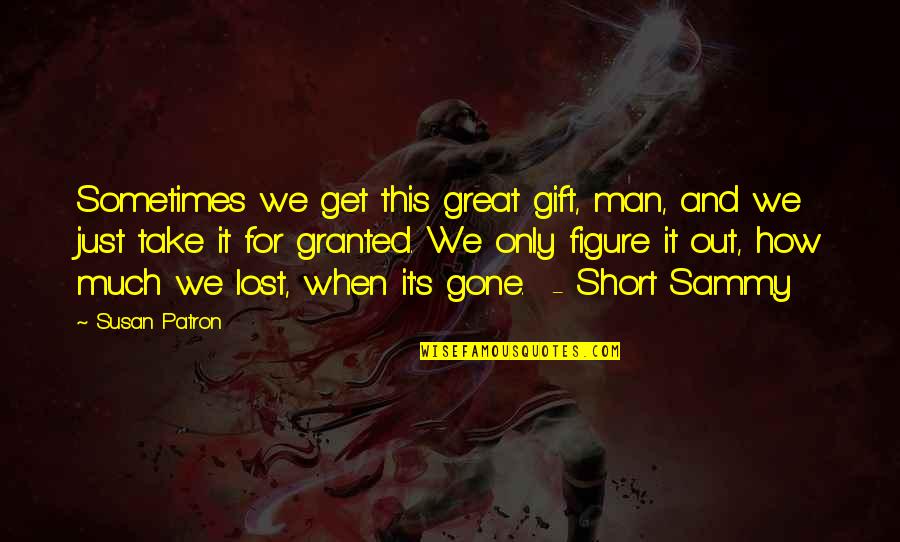 Sammy's Quotes By Susan Patron: Sometimes we get this great gift, man, and