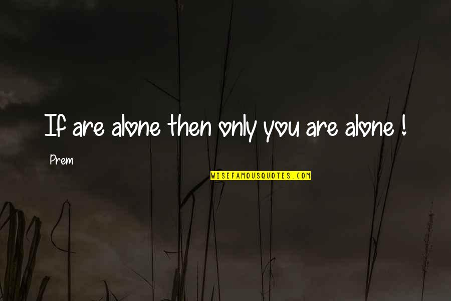 Samo Quotes By Prem: If are alone then only you are alone