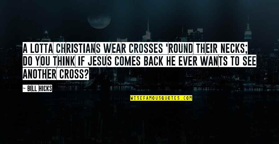 Samob Jstwo Samuraja Quotes By Bill Hicks: A lotta Christians wear crosses 'round their necks; Samob Jstwo Samuraja Quotes By Bill Hicks: A lotta Christians wear crosses 'round their necks;