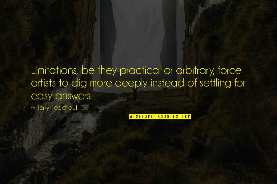 Samob Jstwo Samuraja Quotes By Terry Teachout: Limitations, be they practical or arbitrary, force artists Samob Jstwo Samuraja Quotes By Terry Teachout: Limitations, be they practical or arbitrary, force artists