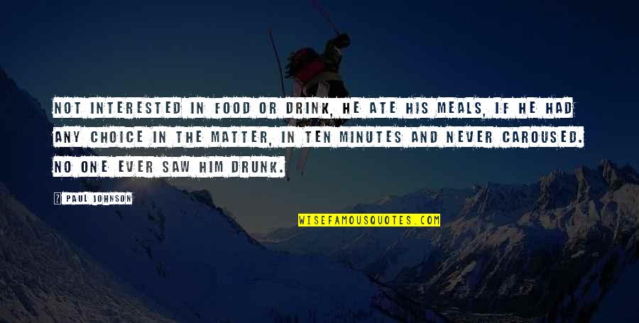 Samoca Desanka Quotes By Paul Johnson: Not interested in food or drink, he ate Samoca Desanka Quotes By Paul Johnson: Not interested in food or drink, he ate