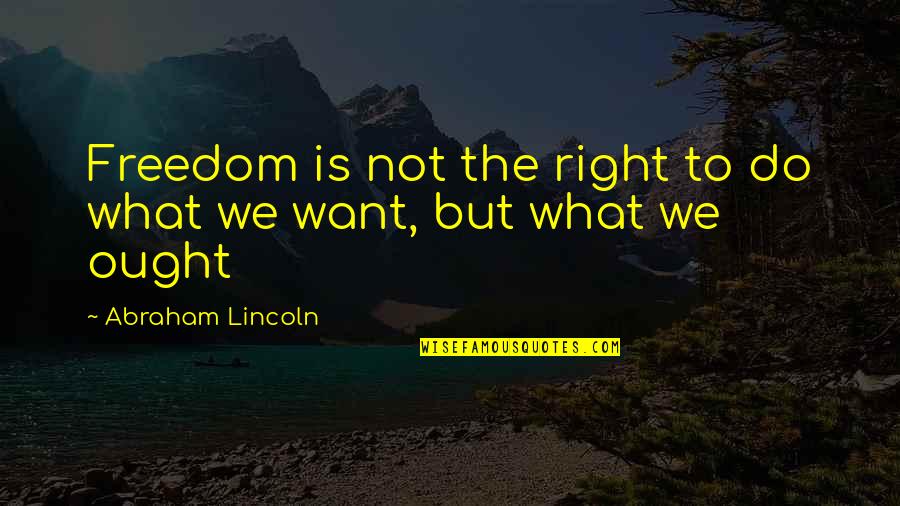 Samoca Mika Quotes By Abraham Lincoln: Freedom is not the right to do what Samoca Mika Quotes By Abraham Lincoln: Freedom is not the right to do what