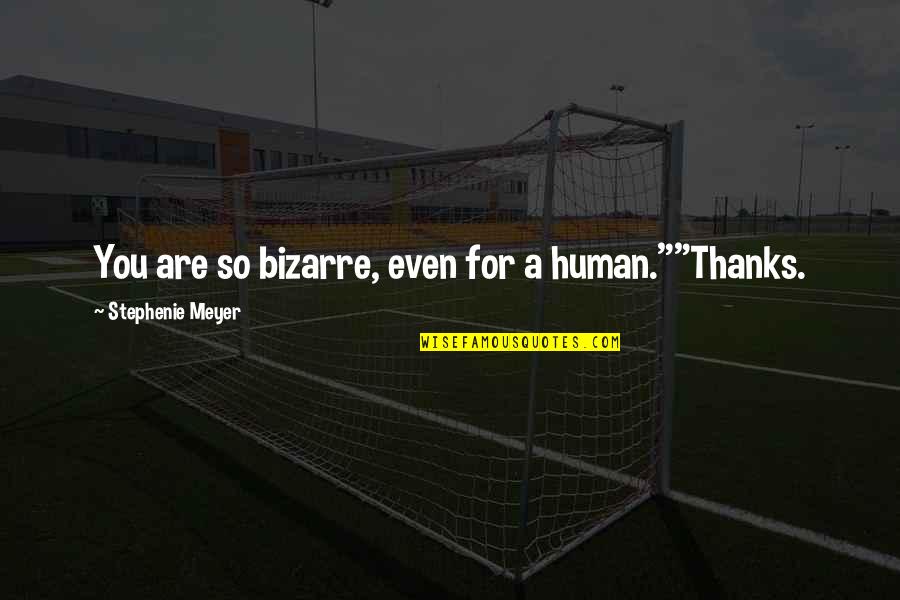 Samoeuns Happy Quotes By Stephenie Meyer: You are so bizarre, even for a human.""Thanks. Samoeuns Happy Quotes By Stephenie Meyer: You are so bizarre, even for a human.""Thanks.