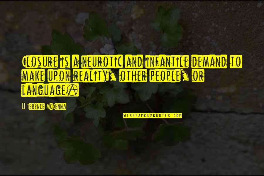 Samogasiva Quotes By Terence McKenna: Closure is a neurotic and infantile demand to