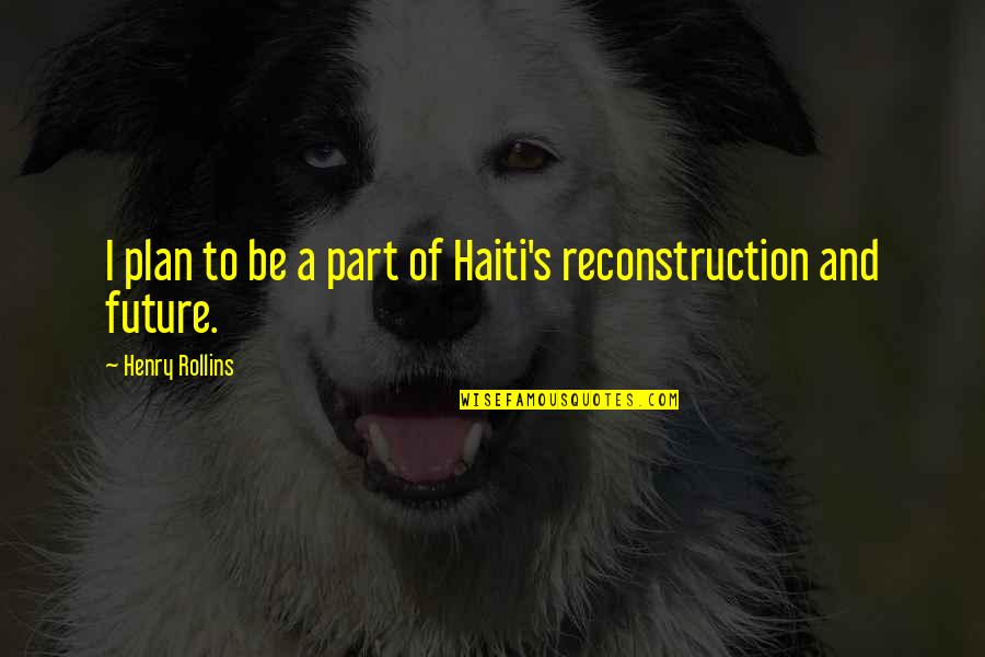 Samogift Quotes By Henry Rollins: I plan to be a part of Haiti's