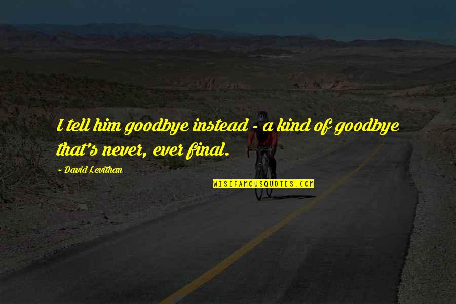 Samoht Age Quotes By David Levithan: I tell him goodbye instead - a kind
