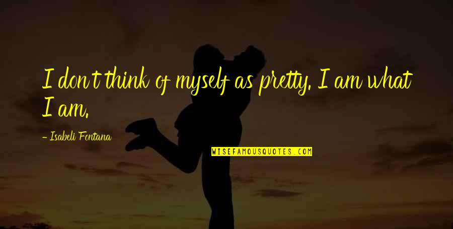 Samojlova Quotes By Isabeli Fontana: I don't think of myself as pretty. I