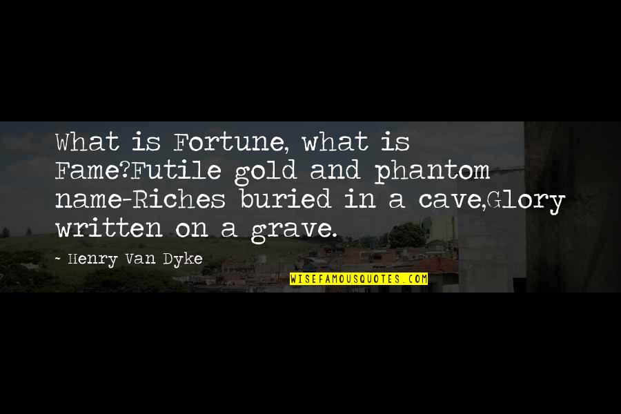 Samomo Quotes By Henry Van Dyke: What is Fortune, what is Fame?Futile gold and