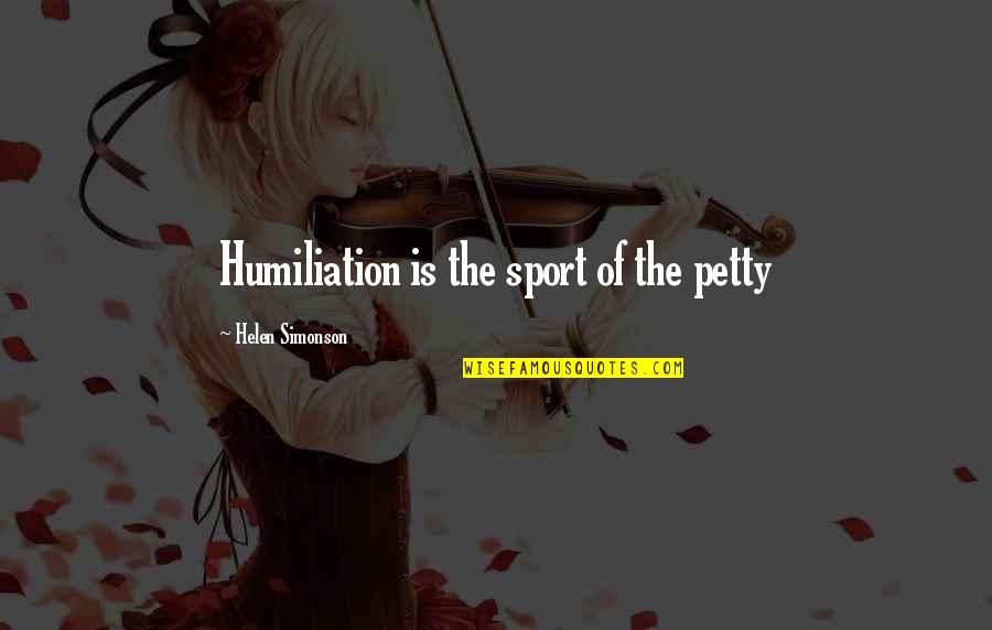 Samona Shields Quotes By Helen Simonson: Humiliation is the sport of the petty Samona Shields Quotes By Helen Simonson: Humiliation is the sport of the petty