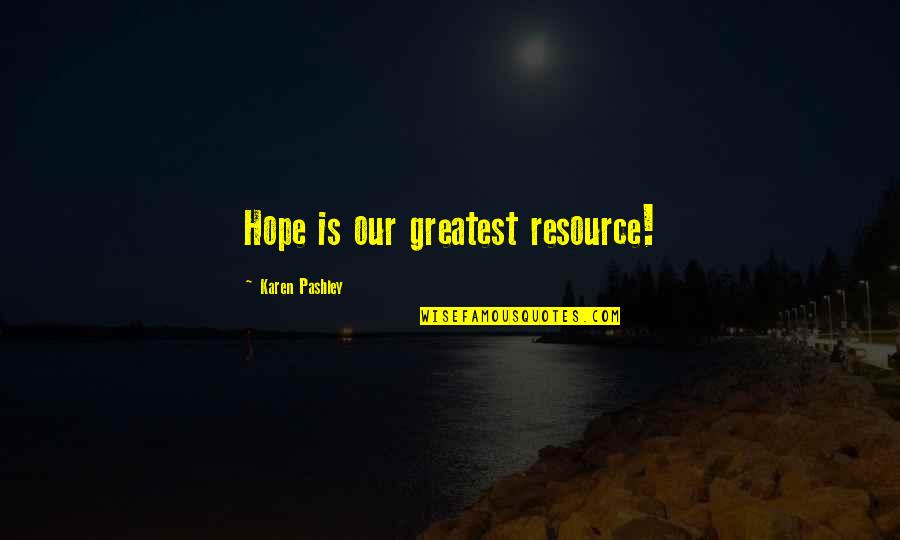Samona Shields Quotes By Karen Pashley: Hope is our greatest resource! Samona Shields Quotes By Karen Pashley: Hope is our greatest resource!