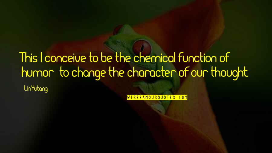 Samona Shields Quotes By Lin Yutang: This I conceive to be the chemical function Samona Shields Quotes By Lin Yutang: This I conceive to be the chemical function