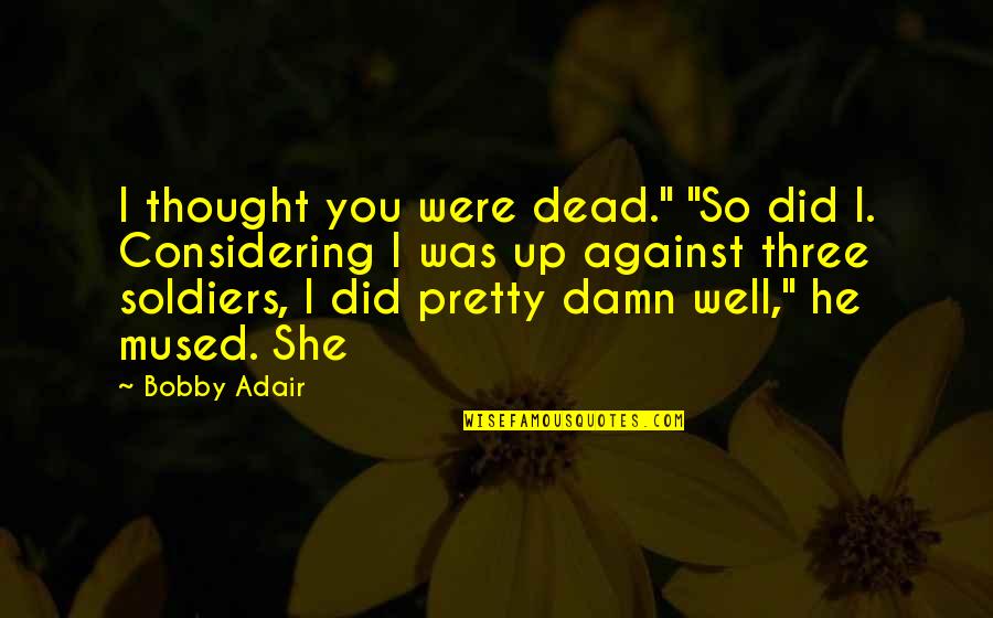 Samonadireo Quotes By Bobby Adair: I thought you were dead." "So did I. Samonadireo Quotes By Bobby Adair: I thought you were dead." "So did I.