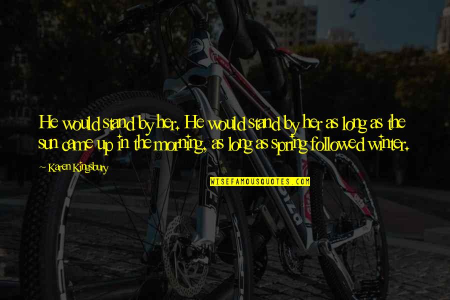 Samonas Quotes By Karen Kingsbury: He would stand by her. He would stand Samonas Quotes By Karen Kingsbury: He would stand by her. He would stand