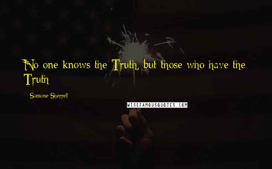 Samone Sherrell quotes: No one knows the Truth, but those who have the Truth