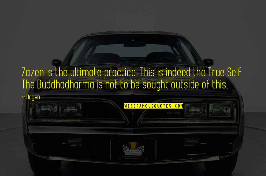 Samone Smith Quotes By Dogen: Zazen is the ultimate practice. This is indeed Samone Smith Quotes By Dogen: Zazen is the ultimate practice. This is indeed