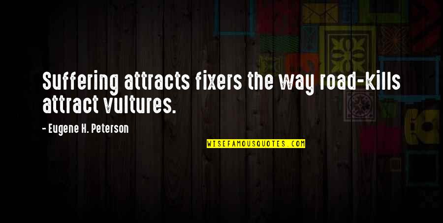 Samonte Family Quotes By Eugene H. Peterson: Suffering attracts fixers the way road-kills attract vultures. Samonte Family Quotes By Eugene H. Peterson: Suffering attracts fixers the way road-kills attract vultures.
