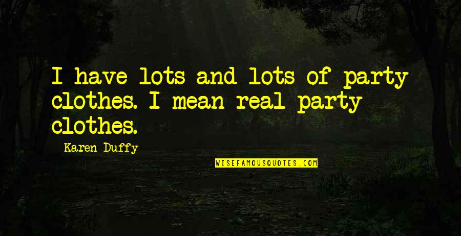 Samonte Hymns Quotes By Karen Duffy: I have lots and lots of party clothes.