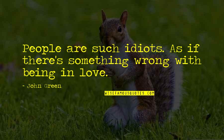 Samopouzdanje Knjiga Quotes By John Green: People are such idiots. As if there's something