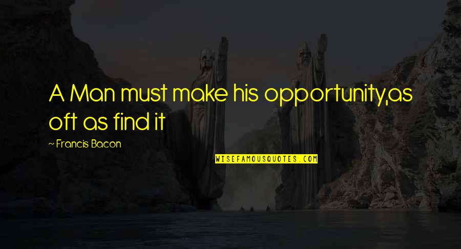 Samopouzdanje Kod Quotes By Francis Bacon: A Man must make his opportunity,as oft as