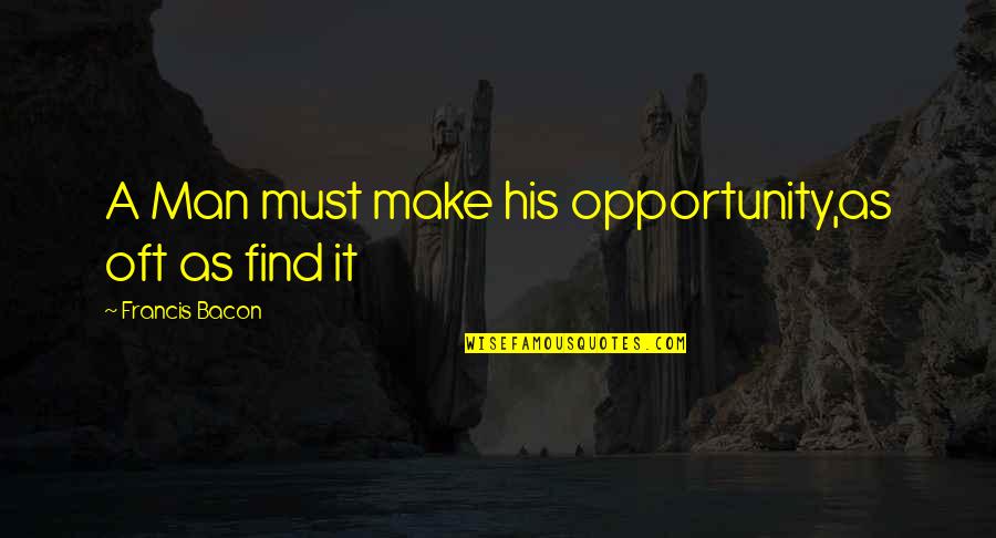 Samopouzdanje Kod Quotes By Francis Bacon: A Man must make his opportunity,as oft as Samopouzdanje Kod Quotes By Francis Bacon: A Man must make his opportunity,as oft as