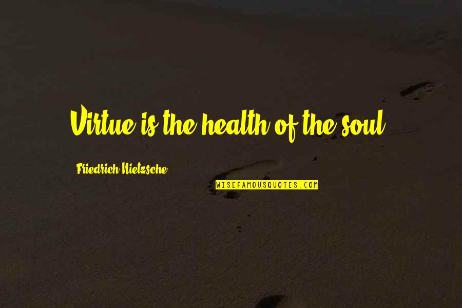 Samora Yenus Quotes By Friedrich Nietzsche: Virtue is the health of the soul, Samora Yenus Quotes By Friedrich Nietzsche: Virtue is the health of the soul,