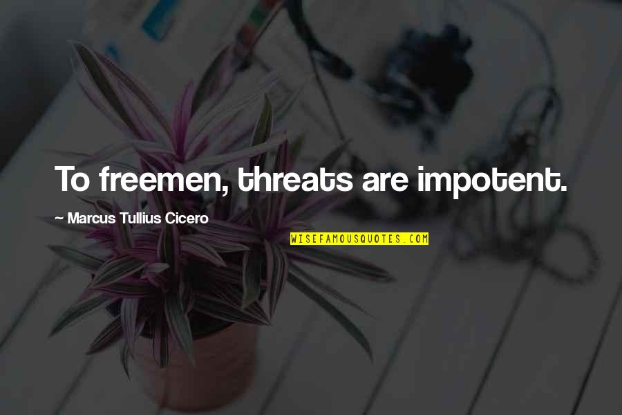 Samosa Dough Quotes By Marcus Tullius Cicero: To freemen, threats are impotent. Samosa Dough Quotes By Marcus Tullius Cicero: To freemen, threats are impotent.
