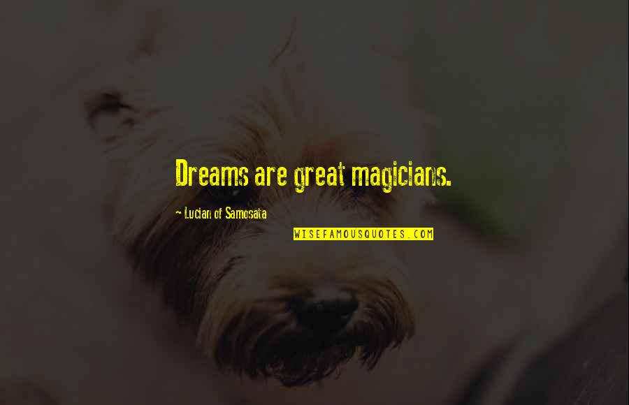 Samosata Quotes By Lucian Of Samosata: Dreams are great magicians.