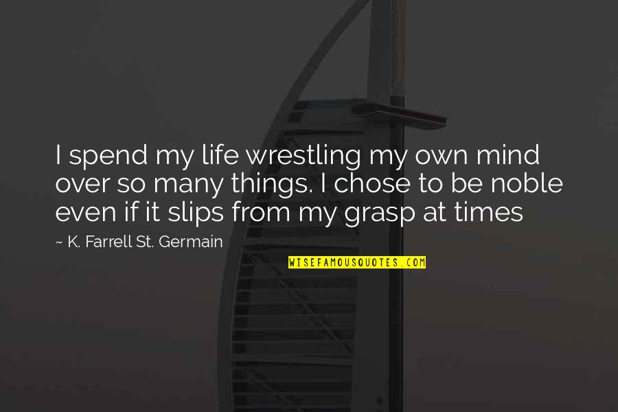 Samosata Wikipedia Quotes By K. Farrell St. Germain: I spend my life wrestling my own mind Samosata Wikipedia Quotes By K. Farrell St. Germain: I spend my life wrestling my own mind