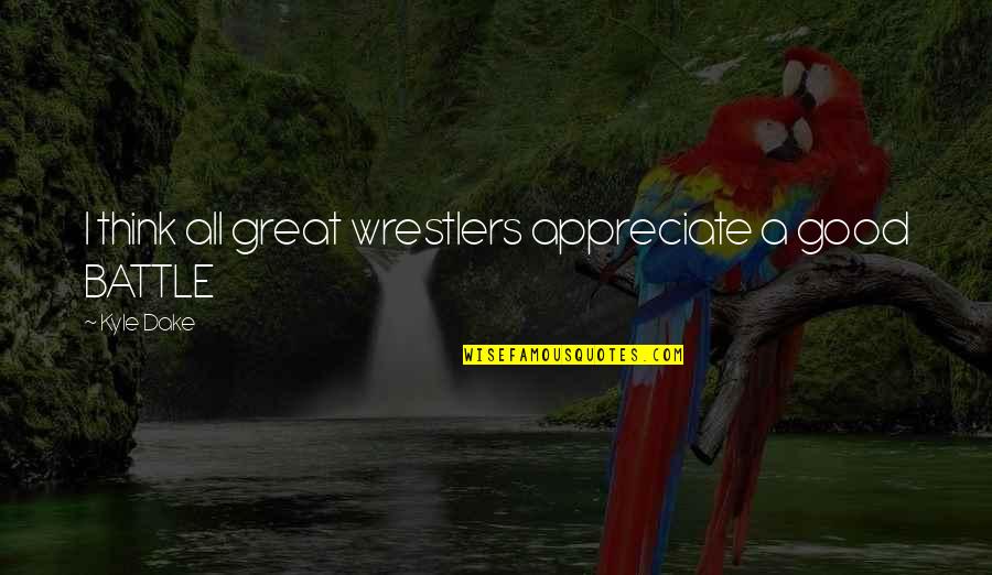 Samosata Wikipedia Quotes By Kyle Dake: I think all great wrestlers appreciate a good