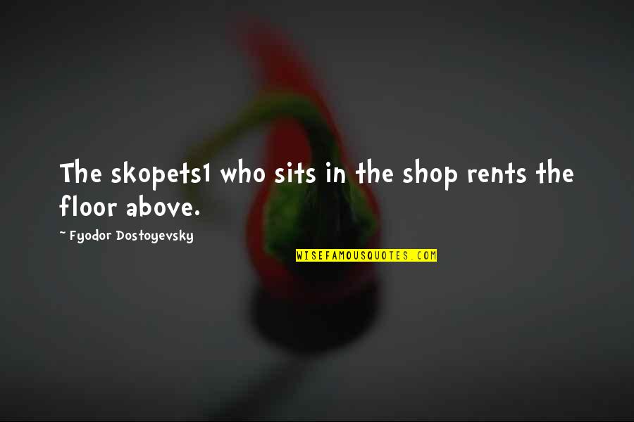 Samothrace Island Quotes By Fyodor Dostoyevsky: The skopets1 who sits in the shop rents Samothrace Island Quotes By Fyodor Dostoyevsky: The skopets1 who sits in the shop rents
