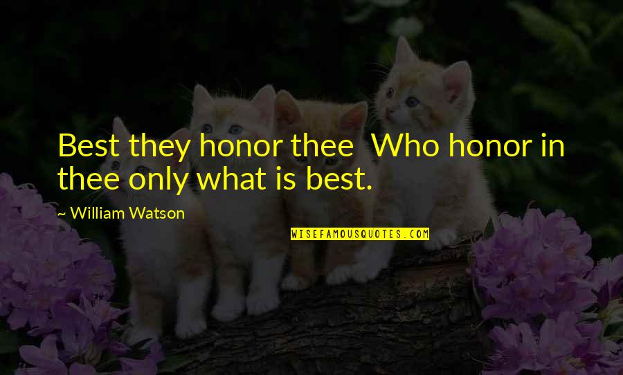 Samotno Quotes By William Watson: Best they honor thee Who honor in thee