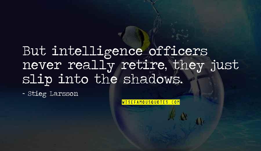Samoubistvo Lignjoslava Quotes By Stieg Larsson: But intelligence officers never really retire, they just