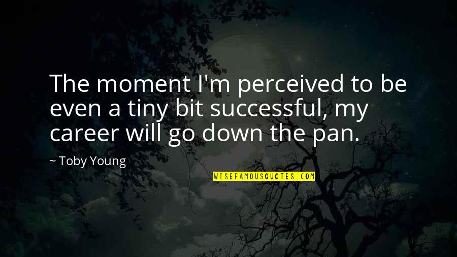 Samoubojstvo Slike Quotes By Toby Young: The moment I'm perceived to be even a Samoubojstvo Slike Quotes By Toby Young: The moment I'm perceived to be even a