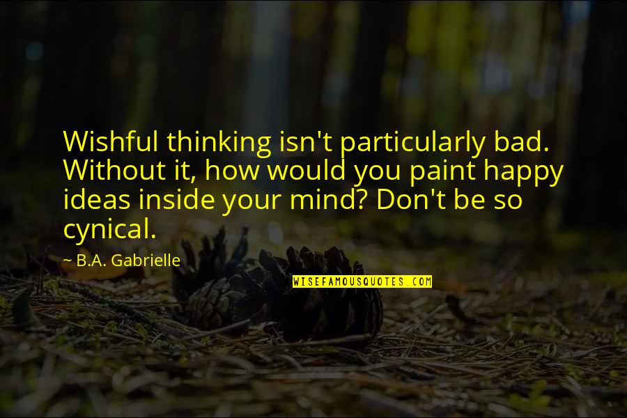 Samouiloff Quotes By B.A. Gabrielle: Wishful thinking isn't particularly bad. Without it, how Samouiloff Quotes By B.A. Gabrielle: Wishful thinking isn't particularly bad. Without it, how