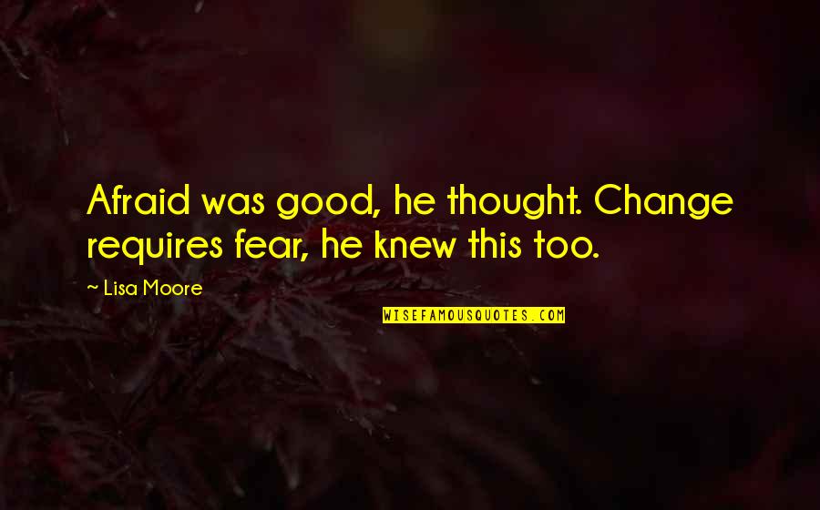 Samouiloff Quotes By Lisa Moore: Afraid was good, he thought. Change requires fear,