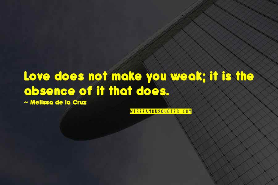 Samouiloff Quotes By Melissa De La Cruz: Love does not make you weak; it is Samouiloff Quotes By Melissa De La Cruz: Love does not make you weak; it is