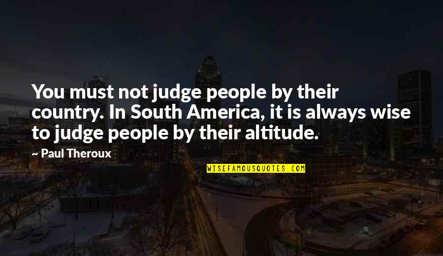 Samovar's Quotes By Paul Theroux: You must not judge people by their country.