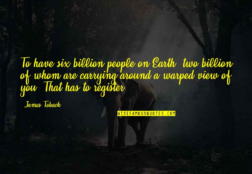 Samozamykac Quotes By James Toback: To have six billion people on Earth, two Samozamykac Quotes By James Toback: To have six billion people on Earth, two