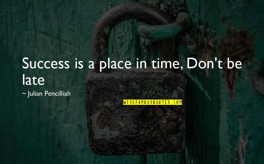 Samozamykac Quotes By Julian Pencilliah: Success is a place in time, Don't be