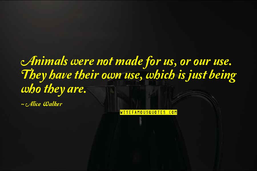 Sampaguita Quotes By Alice Walker: Animals were not made for us, or our