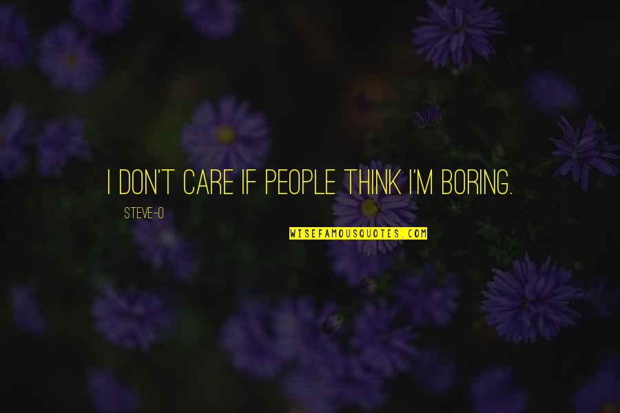 Sampaguita Quotes By Steve-O: I don't care if people think I'm boring.