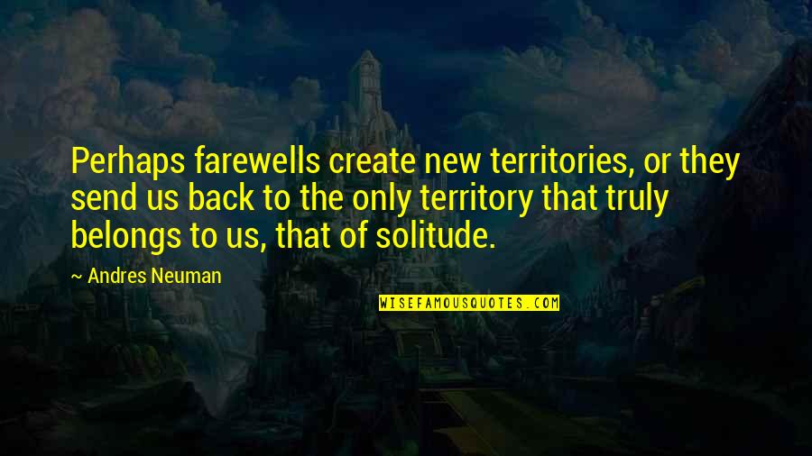 Sampanis Construction Quotes By Andres Neuman: Perhaps farewells create new territories, or they send