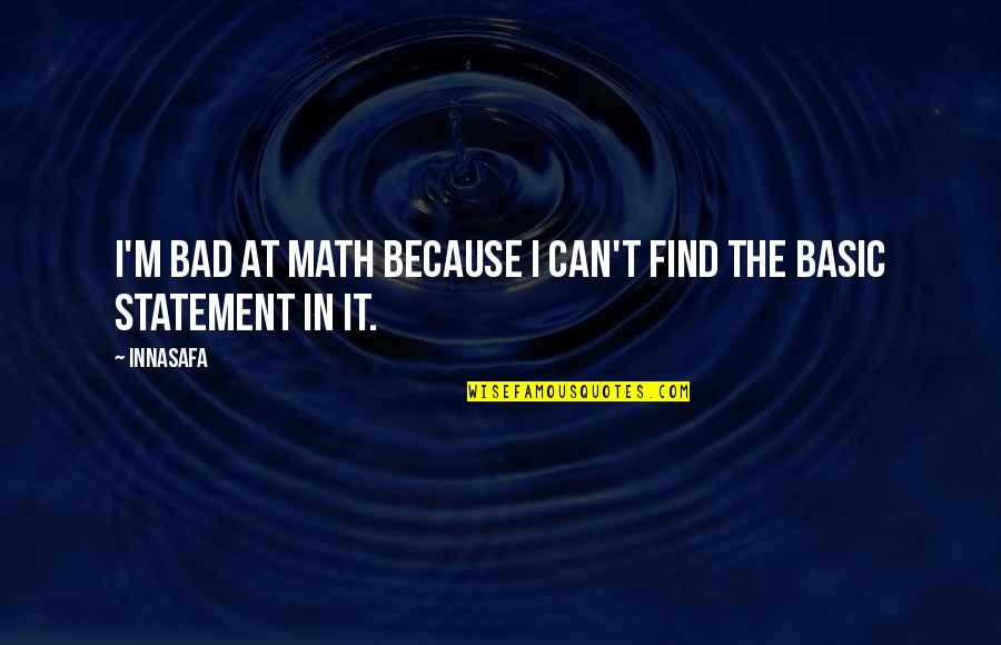 Sampath Quotes By Innasafa: I'm bad at math because I can't find