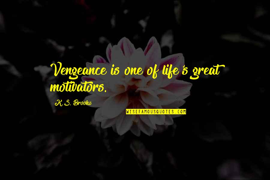 Sampean Artinya Quotes By K.S. Brooks: Vengeance is one of life's great motivators. Sampean Artinya Quotes By K.S. Brooks: Vengeance is one of life's great motivators.