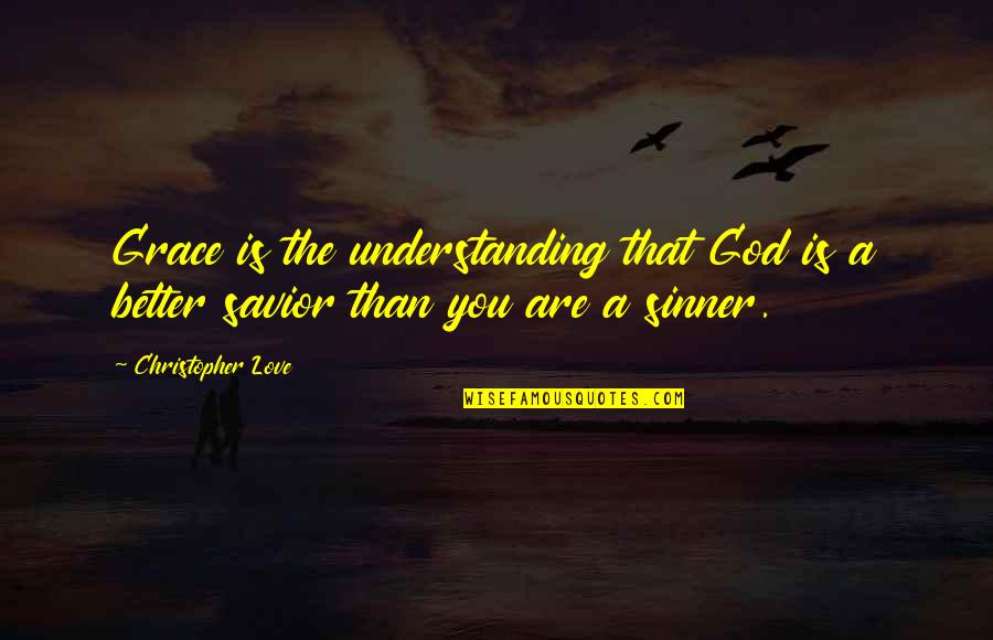 Sampean Pancen Quotes By Christopher Love: Grace is the understanding that God is a