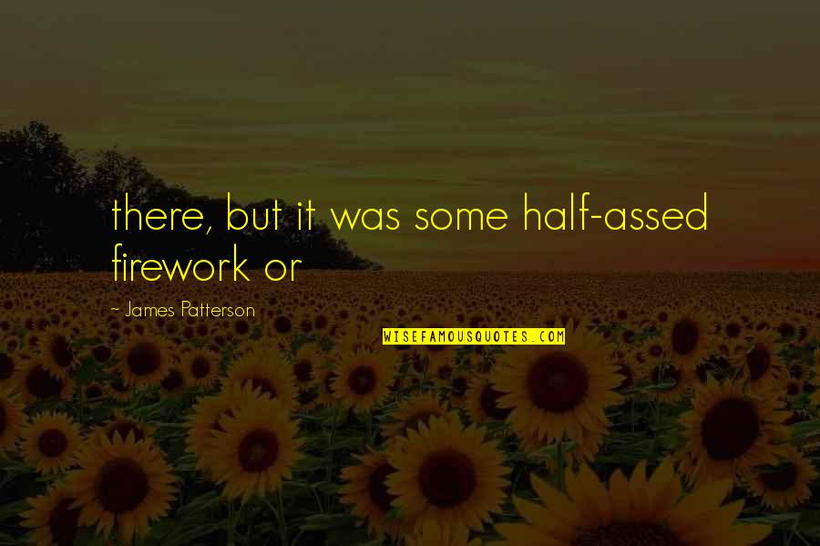 Sampedro Linens Quotes By James Patterson: there, but it was some half-assed firework or Sampedro Linens Quotes By James Patterson: there, but it was some half-assed firework or
