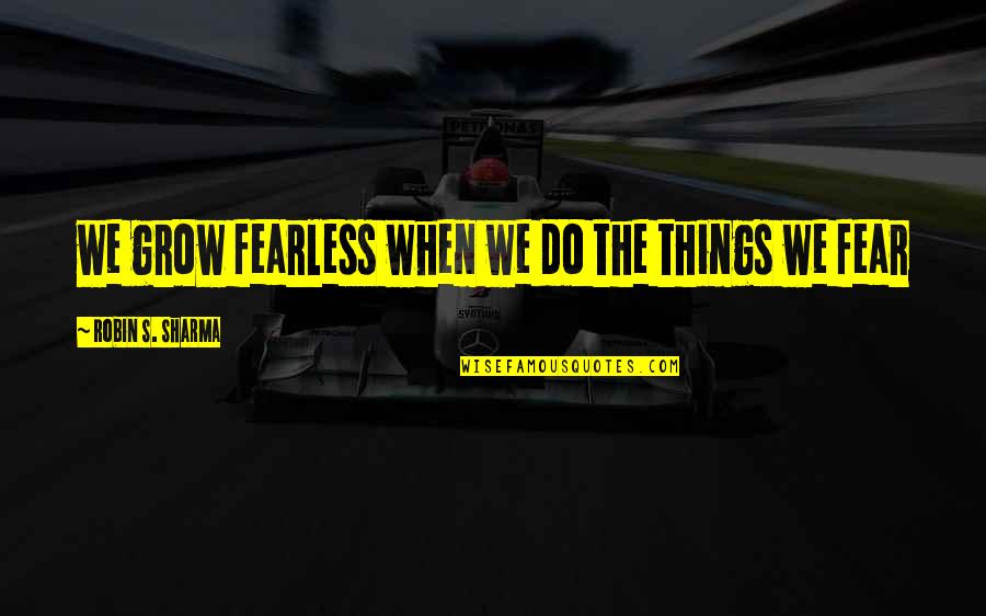 Sampedro Motors Quotes By Robin S. Sharma: we grow fearless when we do the things Sampedro Motors Quotes By Robin S. Sharma: we grow fearless when we do the things