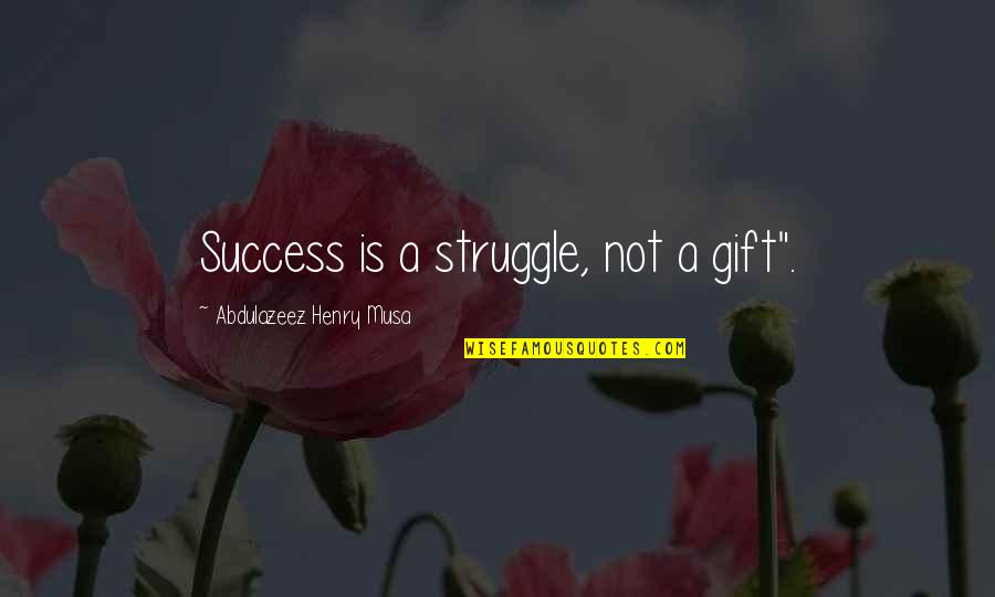 Samper Presidente Quotes By Abdulazeez Henry Musa: Success is a struggle, not a gift". Samper Presidente Quotes By Abdulazeez Henry Musa: Success is a struggle, not a gift".