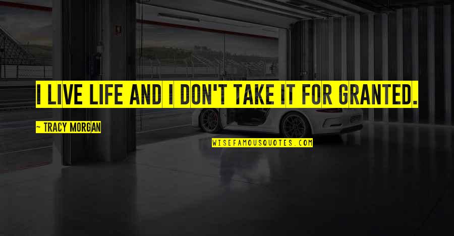 Sampereli Quotes By Tracy Morgan: I live life and I don't take it Sampereli Quotes By Tracy Morgan: I live life and I don't take it